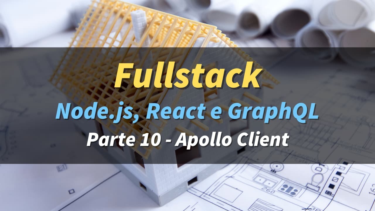 Fullstack com Node.js, React e GraphQL  – 10: Apollo Client