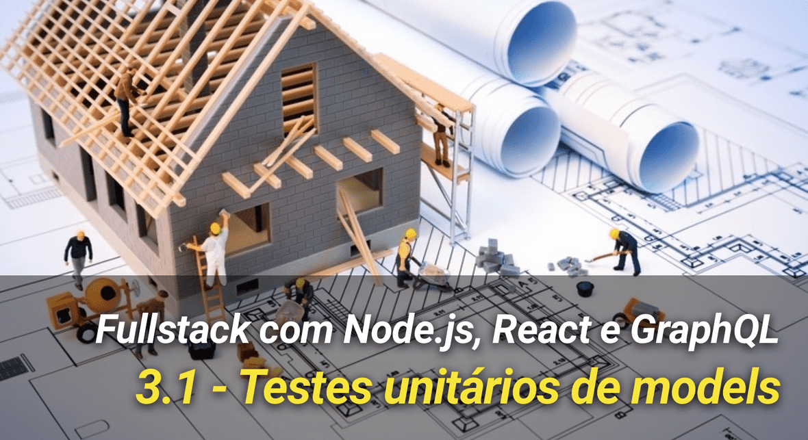 Fullstack com Node.js, React e GraphQL  - 3.1: Testes unitários de models